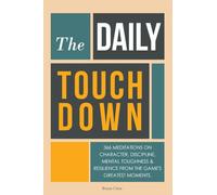 The Daily Touchdown: 366 Meditations on Character, Discipline, Toughness & Resilience from the NFL's Greatest Moments. Like Daily Stoic but for Football Fans