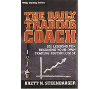 The Daily Trading Coach – 101 Lessons for Becoming Your Own Trading Psychologist – Wiley Trading