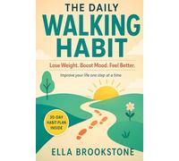 The Daily Walking Habit: Lose Weight, Boost Mood and Improve Your Life One Step at a Time