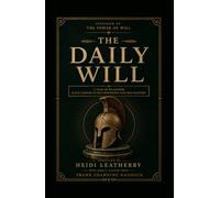 The Daily Will: A Year of Willpower: Daily Lessons in Self-Discipline and Self-Mastery from Frank Channing Haddock's Forgotten 1907 Classic The Power of Will (The Daily Warrior Series)