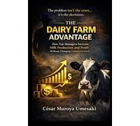 The Dairy Farm Advantage: How Top Managers Increase Milk Production and Profit Without Changing Genetics or Feed