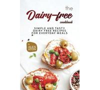 The Dairy-free Cookbook: Simple and Tasty Dairy Free Recipes for Everyday Meals