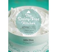 The Dairy-Free Kitchen: 100 Recipes for all the Creamy Foods You Love--Without Lactose, Casein, or Dairy