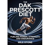 The Dak Prescott Diet: FUELING POWER, STRENGTH, AND ENDURANCE