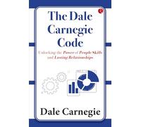 The Dale Carnegie Code: Unlocking the Power of People Skills and Lasting Relationships