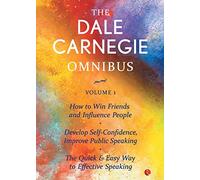 The Dale Carnegie Omnibus Vol. 1: How to Win Friends and Influence People | Develop Self-Confidence, Improve Public Speaking | The Quick & Easy Way to Effective Speaking |