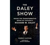 The Daley Show: Inside the Transformative Reign of Chicago's Richard M. Daley