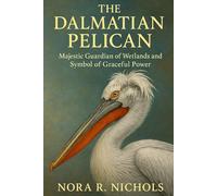 The Dalmatian Pelican: Majestic Guardian of Wetlands and Symbol of Graceful Power