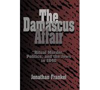 The Damascus Affair: "Ritual Murder," Politics, and the Jews in 1840