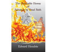 The Damnable Heresy of Salvation by Dead Faith (Expanded Edition)