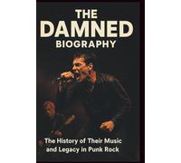 THE DAMNED BIOGRAPHY: The History of Their Music and Legacy in Punk Rock