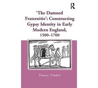 'The Damned Fraternitie': Constructing Gypsy Identity in Early Modern England, 1500-1700