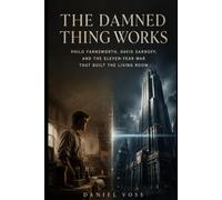 The Damned Thing Works: Philo Farnsworth, David Sarnoff, and the Eleven-Year War That Built the Living Room