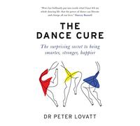 The Dance Cure : The surprising secret to being smarter, stronger, happier