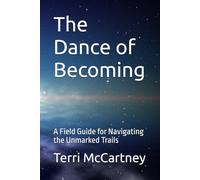 The Dance of Becoming: A Field Guide for Navigating the Unmarked Trails (The Dance of Becoming Series)