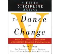 The Dance of Change: The Challenges of Sustaining Momentum in Learning Organizations (A Fifth Discipline Resource)