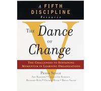 The Dance of Change: The challenges to sustaining momentum in a learning organization (The Fifth Discipline)