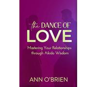The Dance of Love: Mastering Your Relationships through Aikido Wisdom