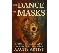 The Dance of Masks: Ritual Theater and Sacred Performance ("Festivals of Light and Spirit: A Journey Through Thailand and Beyond")
