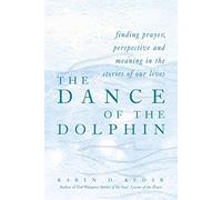 The Dance of the Dolphin: Finding Prayer, Perspective and Meaning in the Stories of Our Lives