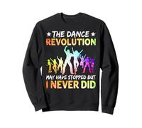 THE DANCE REVOLUTION MAY HAVE STOPPED BUT I NEVER DID Sweatshirt