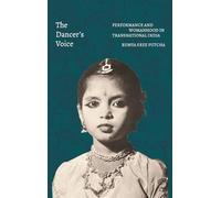 The Dancer’s Voice: Performance and Womanhood in Transnational India