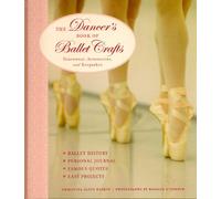 The Dancer's Book of Ballet Crafts: Dancewear, Accessories, and Keepsakes