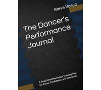 The Dancer's Performance Journal: A Peak Mind Mechanics Training Tool for Focus, Confidence, and Execution