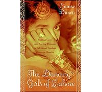 The Dancing Girls Of Lahore: Selling Love And Saving Dreams In Pakistan's Ancient Pleasure District