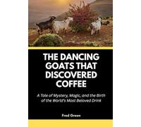 The Dancing Goats That Discovered Coffee: A Tale of Mystery, Magic, and the Birth of the World’s Most Beloved Drink: 11 (Strange Events in History and How they Happened)