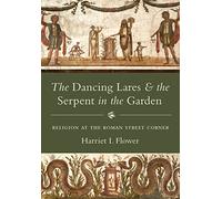 The Dancing Lares and the Serpent in the Garden: Religion at the Roman Street Corner