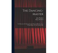 The Dancing-master: Or, Directions For Dancing Country Dances, With The Tunes To Each Dance, For The Treble-violin