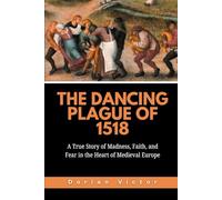 The Dancing Plague of 1518: A True Story of Madness, Faith, and Fear in the Heart of Medieval Europe: 10 (Strange Events: True Accounts That Defy Belief)