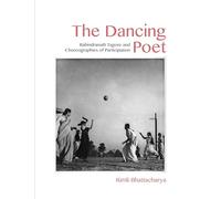 The Dancing Poet: Rabindranath Tagore and Modernity in Performance: Rabindranath Tagore and Choreographies of Participation