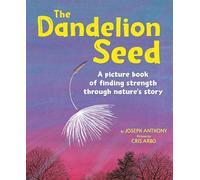 The Dandelion Seed: A picture book of finding strength through nature’s story