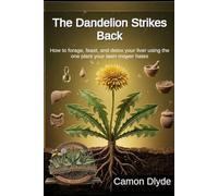 The Dandelion Strikes Back: How to forage, feast, and detox your liver using the one plant your lawn mower hates (Rooting Against You)