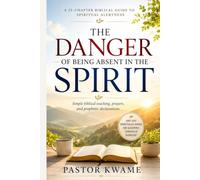 THE DANGER OF BEING ABSENT IN THE SPIRIT: A 25-Chapter Biblical Guide to Spiritual Alertness