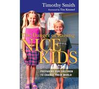 The Danger of Raising Nice Kids: Preparing Our Children to Change Their World