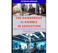 The Dangerous AI Gamble in Education: When AI teaches, students will have nothing meaningful to say