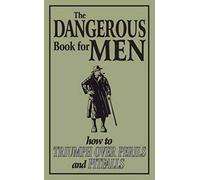 The Dangerous Book for Men: How to Triumph over Perils and Pitfalls