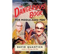 The Dangerous Book for Middle-Aged Men: A Manual for Managing Mid-Life Crisis