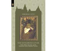 The Dangerous Lover: Gothic Villains, Byronism, and the Nineteenth-Century Seduction Narrative