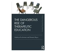 The Dangerous Rise of Therapeutic Education (Routledge Education Classic Edition)