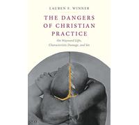The Dangers of Christian Practice - On Wayward Gifts, Characteristic Damage, and Sin