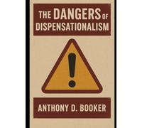 The DANGERS of DISPENSATIONALISM