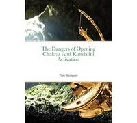 The Dangers of Opening Chakras And Kundalini Activation