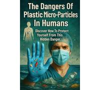 The Dangers Of Plastic Micro-Particles In Humans: Discover How To Protect Yourself From This Hidden Danger