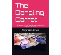 The Dangling Carrot: The illusion, The trap, and The Cost of Reaching for What Has No Value
