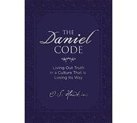 The Daniel Code: Living Out Truth in a Culture That Is Losing Its Way