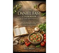 THE DANIEL FAST COOKBOOK & 21-DAY DEVOTIONAL: 100+ Plant-Based Recipes and Daily Prayers to Renew Your Body, Lose Weight, and Deepen Your Spiritual Connection (The Daniel Fast Series)